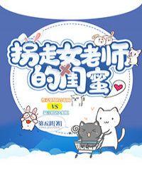 拐走女老师的闺蜜哪一章做爱