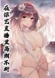 在综艺直播里高潮不断在线阅读