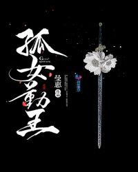 孤王寡女 最新章节 无弹窗