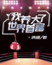 我养大了世界首富by决绝