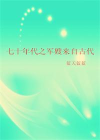 七十年代之军嫂来自古代无防盗章完整版