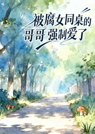 被腐女同桌的哥哥强制爱了(校园1v1) 章节