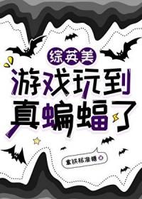 综英美游戏玩到真蝙蝠了免费