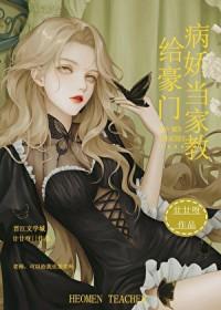 给豪门病娇当家教全文免费阅读