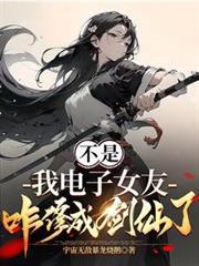 我电子女友咋修成剑仙了短剧热播
