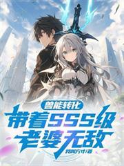 兽能转化带着SSS级老婆无敌动漫