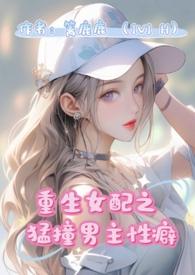 重生女配猛撞男主性癖(1v1 H)作 者篱鹿鹿